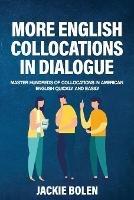 More English Collocations in Dialogue: Master Hundreds of Collocations in American English Quickly and Easily - Jackie Bolen - cover