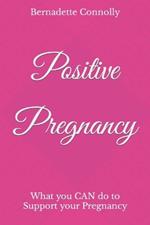 Positive Pregnancy: What you CAN do to Support your Pregnancy