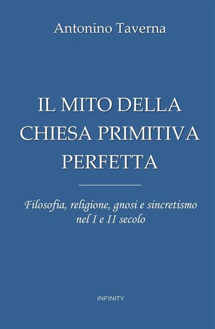 Il mito della Chiesa primitiva perfetta - Antonino Taverna - ebook