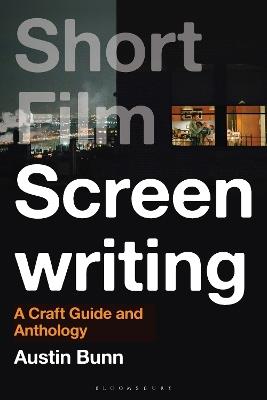 Short Film Screenwriting: A Craft Guide and Anthology - Austin Bunn - cover