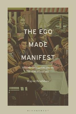 The Ego Made Manifest: Max Stirner, Egoism, and the Modern Manifesto - Wayne Bradshaw - cover