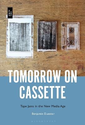 Tomorrow on Cassette: Tape Jams in the New Media Age - Benjamin Duester - cover