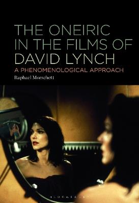 The Oneiric in the Films of David Lynch: A Phenomenological Approach - Raphael Morschett - cover