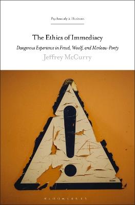 The Ethics of Immediacy: Dangerous Experience in Freud, Woolf, and Merleau-Ponty - Jeffrey McCurry - cover