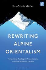 Rewriting Alpine Orientalism: Postcolonial Readings in Canadian and Austrian Mountain Tourism