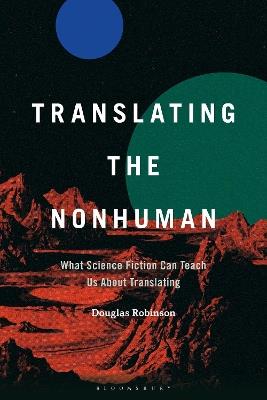 Translating the Nonhuman: What Science Fiction Can Teach Us About Translating - Douglas Robinson - cover