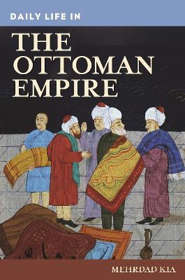 Daily Life in the Ottoman Empire - Mehrdad Kia - cover