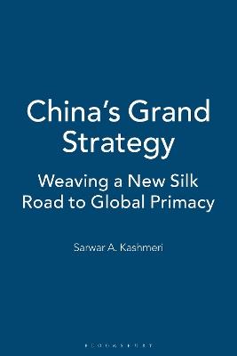 China's Grand Strategy: Weaving a New Silk Road to Global Primacy - Sarwar A. Kashmeri - cover