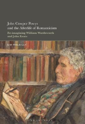 John Cowper Powys and the Afterlife of Romanticism: Re-imagining William Wordsworth and John Keats - Kim Wheatley - cover