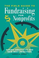 The Field Guide to Fundraising for Nonprofits: Fusing Creativity and New Best Practices