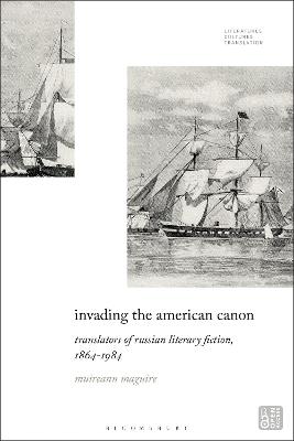 Invading the American Canon: Translators of Russian Literary Fiction, 1863-1984 - Muireann Maguire - cover