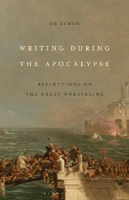 Writing During the Apocalypse: Reflections on the Great Unraveling - Ed Simon - cover