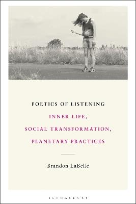 Poetics of Listening: Inner Life, Social Transformation, Planetary Practices - Brandon LaBelle - cover