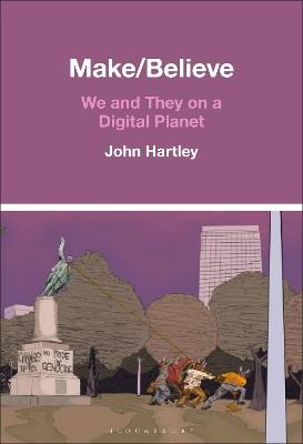 Make / Believe: We and They on a Digital Planet - John Hartley - cover