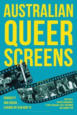 Australian Queer Screens: Diversity and Social Change in Film and TV - Rob Cover,Whitney Monaghan,Stuart Richards - cover