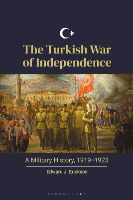 The Turkish War of Independence: A Military History, 1919–1923 - Edward J. Erickson - cover