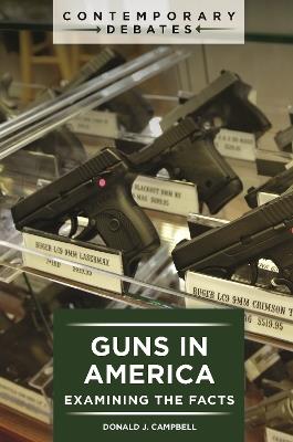 Guns in America: Examining the Facts - Donald J. Campbell - cover