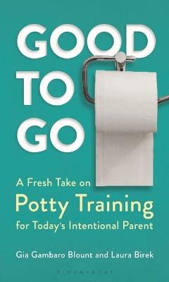 Good to Go: A Fresh Take on Potty Training for Today's Intentional Parent - Gia Gambaro Blount,Laura Birek - cover