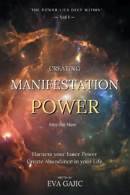 CREATING MANIFESTATION POWER Into The Now: Harness your Inner Power, Create Abundance in your Life - Eva Gajic - cover