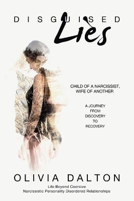 Disguised Lies: Child of a Narcissist, Wife of Another A Journey from Discovery to Recovery - Olivia Dalton - cover