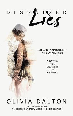 Disguised Lies: Child of a Narcissist, Wife of Another A Journey from Discovery to Recovery - Olivia Dalton - cover