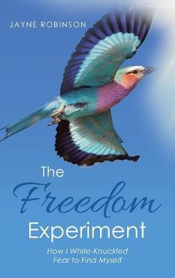 The Freedom Experiment: How I White-Knuckled Fear to Find Myself - Jayne Robinson - cover