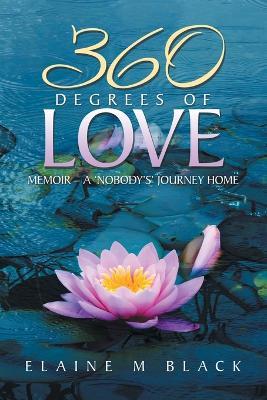 360 Degrees of Love: Memoir - A 'Nobody's' Journey Home - Elaine M Black - cover