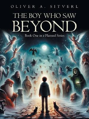 The Boy Who Saw Beyond - Oliver A Sitverl - cover