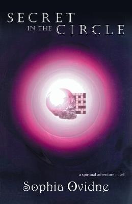 Secret in the Circle: A spiritual adventure novel - Sophia Ovidne - cover