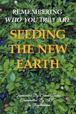 Seeding the New Earth: Remembering Who You Truly Are - Sonia Bailey - cover
