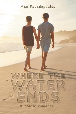 Where the Water Ends: A tragic romance - Max Papadopoulos - cover