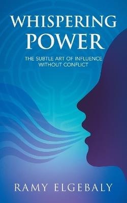 Whispering Power: The Subtle Art of Influence Without Conflict - Ramy Elgebaly - cover