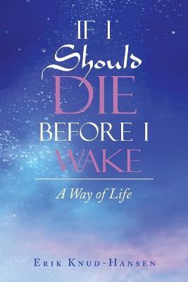If I Should Die Before I Wake: A Way of Life - Erik Knud-Hansen - cover