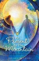 As Present as the Mountain: A Sudden Death. a Grieving Mother. and a Son's Loving Guide Through Grief from the Other Side. - Ann Jackson O'Kane - cover