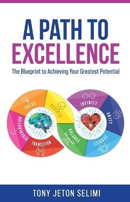 A Path to Excellence: The Blueprint to Achieving Your Greatest Potential - Tony Jeton Selimi - cover
