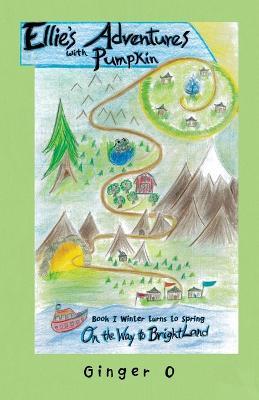 Ellie's Adventures with Pumpkin: Book I Winter Turns to Spring on the Way to Brightland - Ginger O - cover