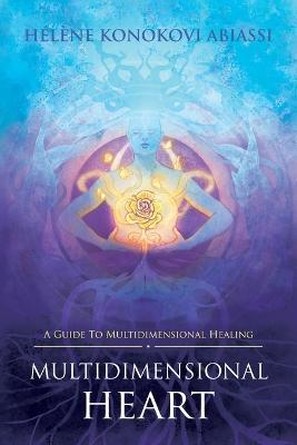 Multidimensional Heart: A Guide to Multidimensional Healing - Helene Konokovi Abiassi - cover