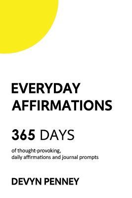 Everyday Affirmations: 365 Days of Thought-Provoking, Daily Affirmations and Journal Prompts - Devyn Penney - cover
