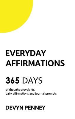 Everyday Affirmations: 365 Days of Thought-Provoking, Daily Affirmations and Journal Prompts - Devyn Penney - cover