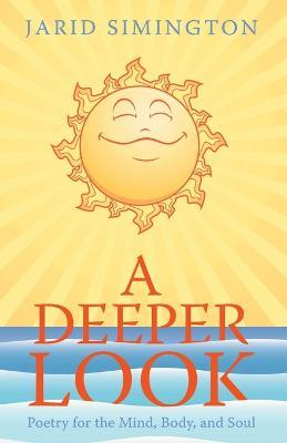 A Deeper Look: Poetry for the Mind, Body, and Soul - Jarid Simington - cover