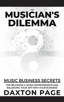 The Musician's Dilemma: Music Business Secrets for Becoming a Music Entrepreneur and Balancing Your Art with Your Business - Daxton Page - cover