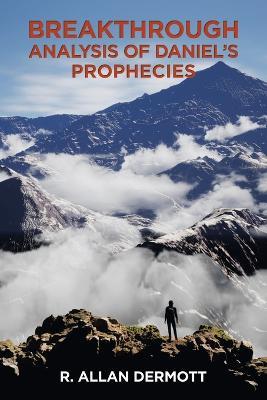 Breakthrough Analysis of Daniel's Prophecies - R Allan Dermott - cover