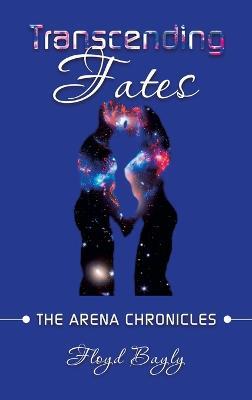 Transcending Fates: The Arena Chronicles - Floyd Bayly - cover