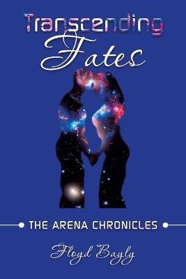 Transcending Fates: The Arena Chronicles - Floyd Bayly - cover