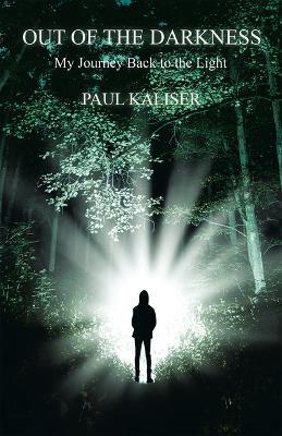 Out of the Darkness: My Journey Back to the Light - Paul Kaliser - cover