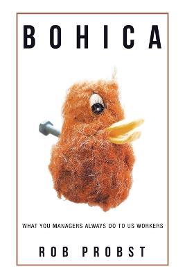 Bohica: What You Managers Always Do to Us Workers - Rob Probst - cover