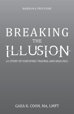 Breaking the Illusion: Based on a True Story - Gaea K Coon Ma Lmft - cover