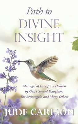 Path to Divine Insight: Messages of Love from Heaven by God's Sacred Daughter, The Archangels, and Many Others - Jude Carlson - cover