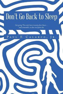 Don't Go Back to Sleep: Get going! You only have twenty-four hours...and remember, so does everyone else. - Paul E Calarco - cover
