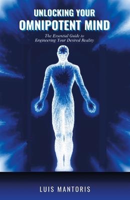 Unlocking Your Omnipotent Mind: The Essential Guide to Engineering Your Desired Reality - Luis Mantoris - cover